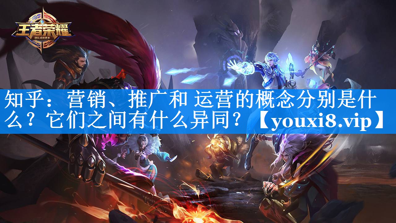 知乎：营销、推广和 运营的概念分别是什么？它们之间有什么异同？